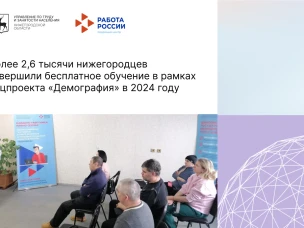 Более 2,6 тысячи нижегородцев завершили бесплатное обучение в рамках нацпроекта «Демография» в 2024 году